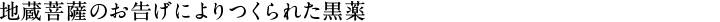 地蔵菩薩のお告げによりつくられた黒薬